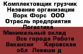 Комплектовщик-грузчик › Название организации ­ Ворк Форс, ООО › Отрасль предприятия ­ Логистика › Минимальный оклад ­ 23 000 - Все города Работа » Вакансии   . Кировская обл.,Леваши д.